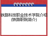 铁路科技职业技术学院介绍(铁路职院简介)