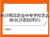 长沙雨花农业中专学校怎么样(长沙农校评价)