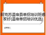 阿克苏温宿县单招培训班哪家好(温宿单招培训优选)