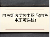 自考能选学校中职吗(自考中职可选校)