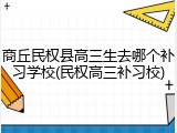 商丘民权县高三生去哪个补习学校(民权高三补习校)