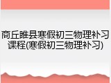 商丘睢县寒假初三物理补习课程(寒假初三物理补习)