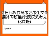 商丘民权县高考艺考生文化课补习班推荐(民权艺考文化课班)
