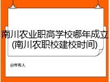南川农业职高学校哪年成立(南川农职校建校时间)