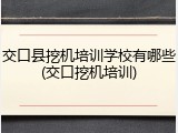 交口县挖机培训学校有哪些(交口挖机培训)