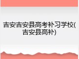 吉安吉安县高考补习学校(吉安县高补)