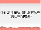 怀化洪江单招培训班有哪些(洪江单招培训)