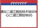 通化二道江数控技术培训中心(二道江数控培训)
