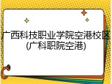 广西科技职业学院空港校区(广科职院空港)