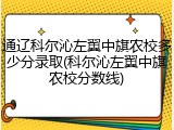 通辽科尔沁左翼中旗农校多少分录取(科尔沁左翼中旗农校分数线)