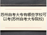 苏州自考大专有哪些学校可以考(苏州自考大专院校)