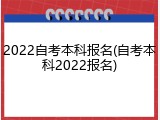 2022自考本科报名(自考本科2022报名)