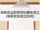 阜新农业职高学校哪年成立(阜新农校成立时间)