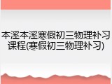 本溪本溪寒假初三物理补习课程(寒假初三物理补习)
