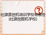 社旗县挖机培训学校有哪些(社旗挖掘机学校)