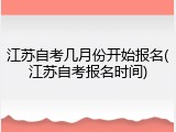 江苏自考几月份开始报名(江苏自考报名时间)