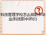 科技管理学校怎么样职中毕业(科技职中评价)