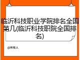 临沂科技职业学院排名全国第几(临沂科技职院全国排名)