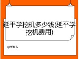 延平学挖机多少钱(延平学挖机费用)