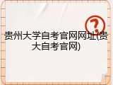 贵州大学自考官网网址(贵大自考官网)