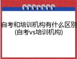 自考和培训机构有什么区别(自考vs培训机构)