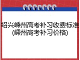 绍兴嵊州高考补习收费标准(嵊州高考补习价格)