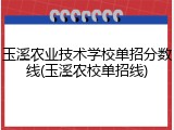 玉溪农业技术学校单招分数线(玉溪农校单招线)