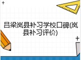 吕梁岚县补习学校口碑(岚县补习评价)