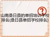 山南桑日县的单招培训学校排名(桑日县单招学校排名)
