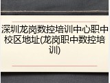 深圳龙岗数控培训中心职中校区地址(龙岗职中数控培训)