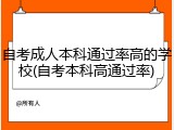 自考成人本科通过率高的学校(自考本科高通过率)