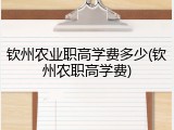 钦州农业职高学费多少(钦州农职高学费)