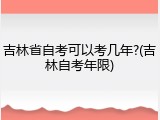 吉林省自考可以考几年?(吉林自考年限)
