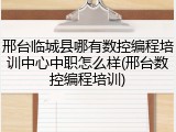 邢台临城县哪有数控编程培训中心中职怎么样(邢台数控编程培训)