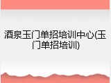 酒泉玉门单招培训中心(玉门单招培训)