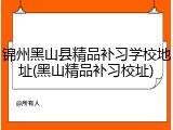 锦州黑山县精品补习学校地址(黑山精品补习校址)