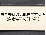 自考专科以后能自考本科吗(自考专科可升本科)