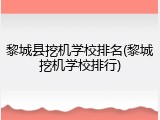 黎城县挖机学校排名(黎城挖机学校排行)