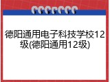 德阳通用电子科技学校12级(德阳通用12级)