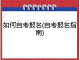 如何自考报名(自考报名指南)
