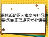 锡林郭勒正蓝旗高考补习收费标准(正蓝旗高考补课费)