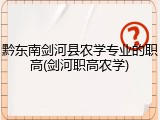 黔东南剑河县农学专业的职高(剑河职高农学)