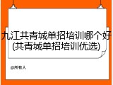 九江共青城单招培训哪个好(共青城单招培训优选)