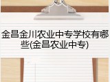 金昌金川农业中专学校有哪些(金昌农业中专)