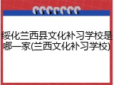 绥化兰西县文化补习学校是哪一家(兰西文化补习学校)