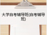 大学自考辅导班(自考辅导班)