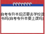 自考专升本后还要去学校读书吗(自考专升本要上课吗)