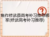 焦作修武县高考补习推荐哪家(修武高考补习推荐)