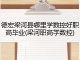 德宏梁河县哪里学数控好职高毕业(梁河职高学数控)
