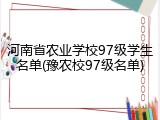 河南省农业学校97级学生名单(豫农校97级名单)